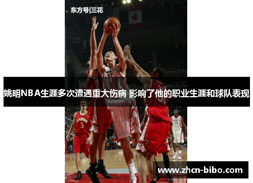 姚明NBA生涯多次遭遇重大伤病 影响了他的职业生涯和球队表现