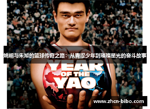姚明与朱旭的篮球传奇之路：从青涩少年到璀璨星光的奋斗故事