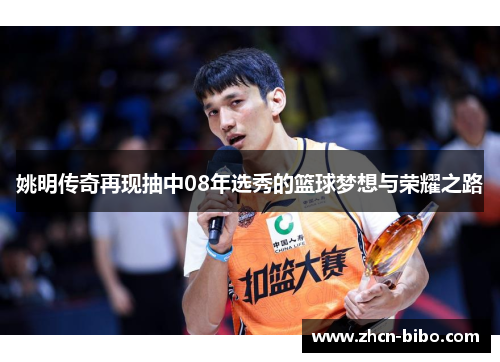 姚明传奇再现抽中08年选秀的篮球梦想与荣耀之路
