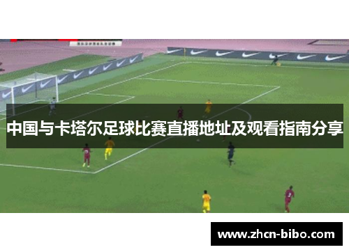 中国与卡塔尔足球比赛直播地址及观看指南分享