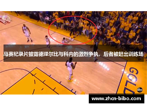 马赛纪录片披露德泽尔比与科内的激烈争执，后者被赶出训练场